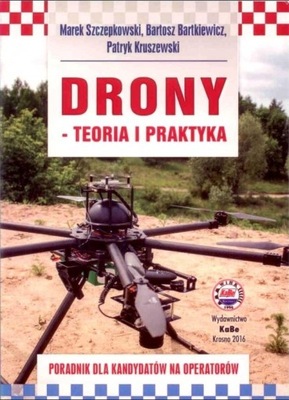 DRONY TEORIA I PRAKTYKA MAREK SZCZEPKOWSKI, BARTOSZ BARTKIEWICZ, PATRYK KRU