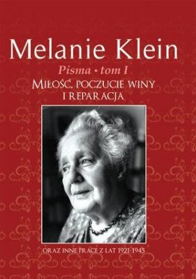 PISMA MELANIE KLEIN tom I Miłość, poczucie winy i reparacja Melanie Klein