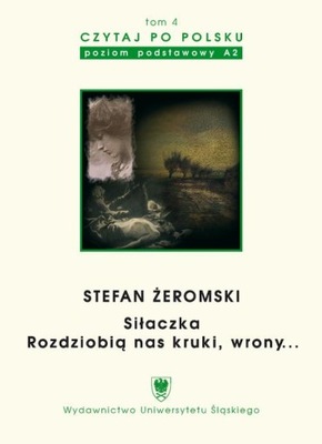 Czytaj po polsku. T. 4: Stefan Żeromski: „Siłaczka”, „Rozdziobią nas kruki,