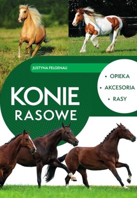 KONIE RASOWE. OPIEKA, AKCESORIA, RASY JUSTYNA FELGENAU