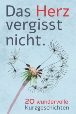 Das Herz vergisst nicht - 20 Wundervolle Kurzgeschichten: Geschichten BUCH