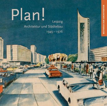 Plan!: Leipzig, Architektur und Städtebau 1945-1976 - Kaufmann, Christoph