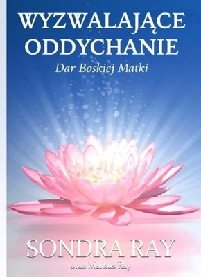 WYZWALAJĄCE ODDYCHANIE. DAR BOSKIEJ MATKI SONDRA RAY, MARKUS RAY