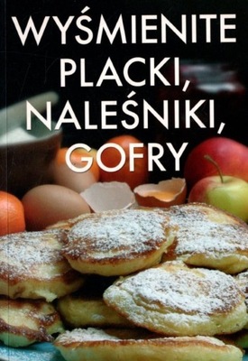 Wyśmienite placki, naleśniki, gofry