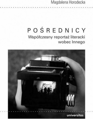 Pośrednicy. Współczesny reportaż literacki wobec..