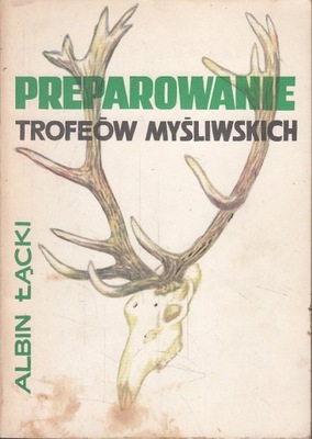 PREPAROWANIE TROFEÓW MYŚLIWSKICH * ALBIN ŁĄCKI