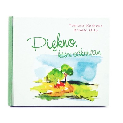 Piękno które odkrywam Tomasz Korkosz,Renate Otto