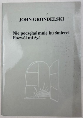Nie poczęłaś mnie ku śmierci Pozwól mi żyć