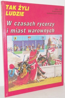 TAK ŻYLI LUDZIE W czasach rycerzy i miast warownyc