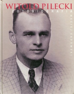 Witold Pilecki Fotobiografia Maciej Sadowski