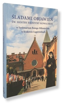 Śladami objawień św. Siostry Faustyny Kowalskiej w Sanktuarium w Krakowie