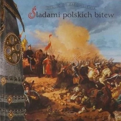 Śladami polskich bitew Ocalić od zapomnienia