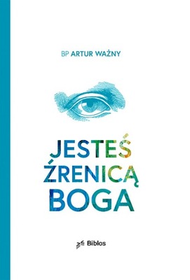 JESTEŚ ŹRENICĄ BOGA