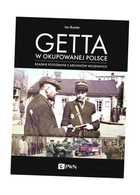 GETTA W OKUPOWANEJ POLSCE. RZADKIE FOTOGRAFIE Z ARCHIWÓW WOJENNYCH IAN BAXT