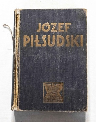 STARA KSIĄŻKA JÓZEF PIŁSUDSKI, TWÓRCA NIEPODLEGŁEGO PAŃSTWA POLSKIEGO 1933