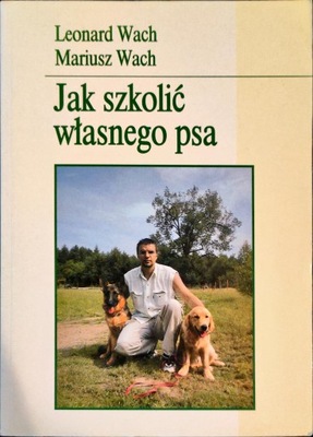 Jak szkolić własnego psa Leonard Wach, Mariusz Wach