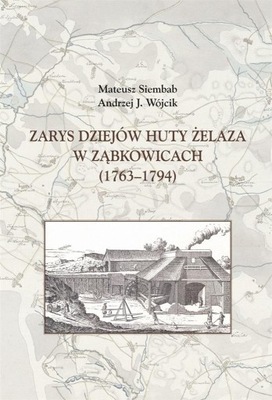 ZARYS DZIEJÓW HUTY ŻELAZA W ZĄBKOWICACH 1763-1794