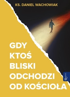 Gdy ktoś bliski odchodzi od Kościoła Daniel Wachowiak