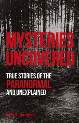 Mysteries Uncovered : True Stories of the Paranormal and Unexplained / Emil