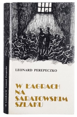 Leonard Perepeczko W Łagrach na Saratowskim Szlaku