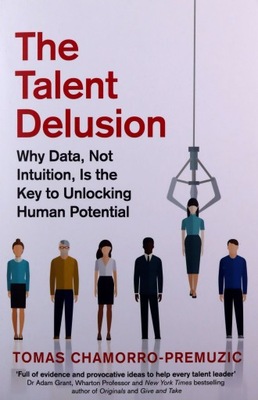 THE TALENT DELUSION: WHY DATA, NOT INTUITION, IS T