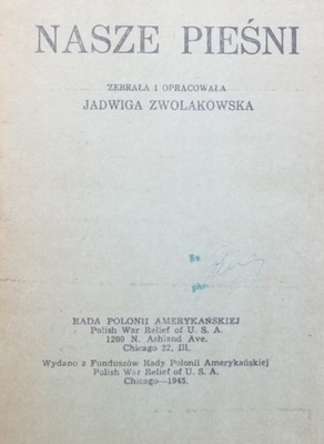 NASZE PIEŚNI – zebrała i opracowała – Jadwiga Zwolakowska 1945 USA