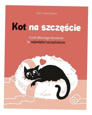 KOT NA SZCZĘŚCIE. CZYLI DLACZEGO KOCIARZE TO.. KOT NIETERAZ