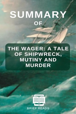 SUMMARY OF THE WAGER: A Tale of Shipwreck, Mutiny and Murder By David Grann