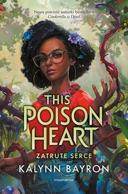 This Poison Heart. Zatrute serce - Kalynn Bayron
