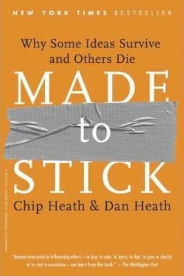 Made to Stick: Why Some Ideas Survive and Others Die Chip Heath, Dan Heath