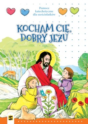 Kocham Cię, dobry Jezu Pomoce katechetyczne 6 lat