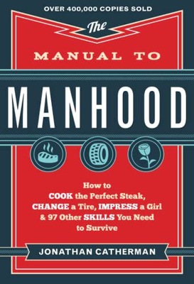 MANUAL TO MANHOOD: HOW TO COOK THE PERFECT STEAK,