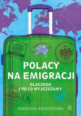 POLACY NA EMIGRACJI. DLACZEGO I PO CO WYJEŻDŻAMY AGNIESZKA KOŁODZIEJSKA