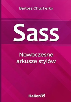 SASS Nowoczesne arkusze stylów Bartosz Chucherko [CSS, Helion]