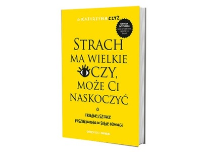 Strach ma wielkie oczy, może Ci naskoczyć. O