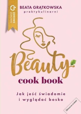 Beauty cook book. Jak jeść ..., Beata Grątkowska