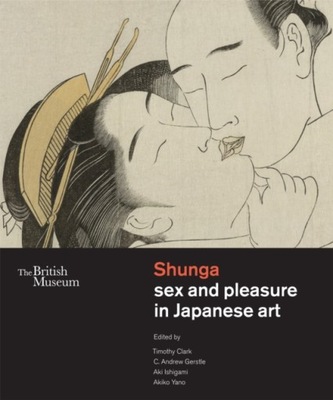 Shunga: Sex and Pleasure in Japanese Art C. ANDREW GERSTLE