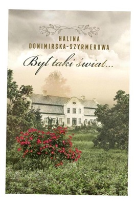 BYŁ TAKI ŚWIAT… MÓJ WIEK XX HALINA DONIMIRSKA-SZYRMEROWA