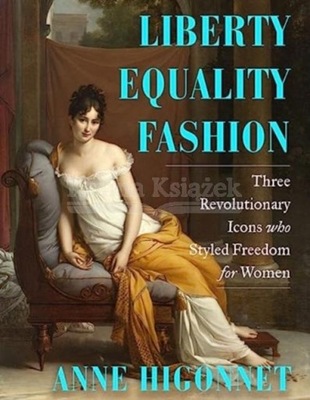 Liberty Equality Fashion: The Women Who Styled the French Revolution Anne