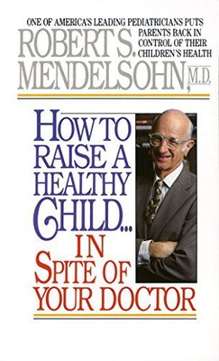 HOW TO RAISE A HEALTHY CHILD IN SPITE OF YOUR DOCT