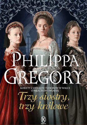 Trzy siostry, trzy królowe Philippa Gregory
