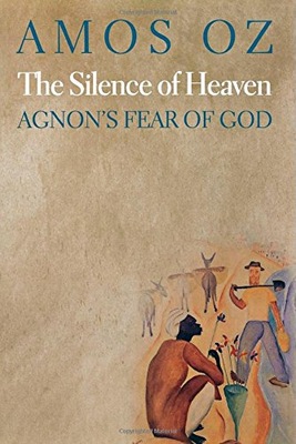 The Silence of Heaven: Agnon s Fear of God Oz