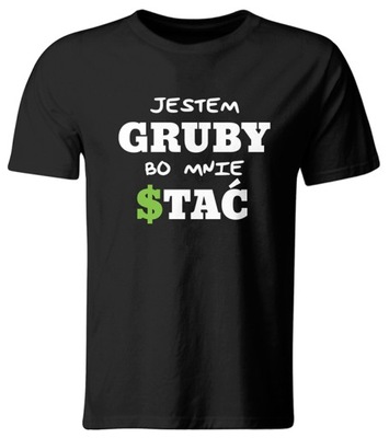 KOSZULKA JESTEM GRUBY, BO MNIE STAĆ. ŚMIESZNY T-SHIRT, ROZ. S