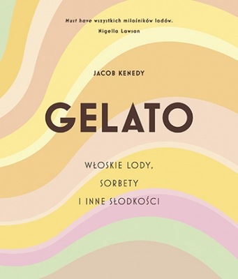 GELATO. Włoskie lody, sorbety i inne słodkości - J