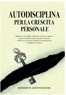 AUTODISCIPLINA PER LA CRESCITA PERSONALE: Migliora le tue abilità, elimina