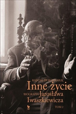 INNE ŻYCIE. BIOGRAFIA JAROSŁAWA IWASZKIEWICZA T.2