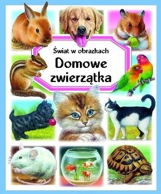 ŚWIAT W OBRAZKACH. DOMOWE ZWIERZĄTKA PRACA ZBIOROWA
