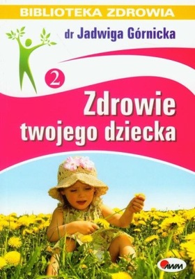 Zdrowie twojego dziecka Jadwiga Górnicka