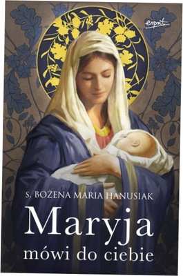 Maryja mówi do ciebie S. Bożena Maria Hanusiak