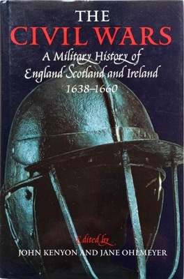 THE CIVIL WARS: MILITARY HISTORY OF ENGLAND, SCOTLAND AND IRELAND 1638-1660